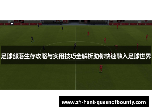 足球部落生存攻略与实用技巧全解析助你快速融入足球世界