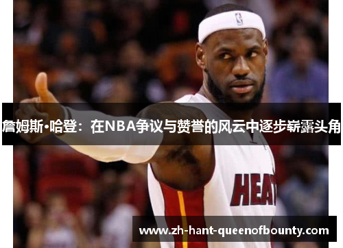 詹姆斯·哈登：在NBA争议与赞誉的风云中逐步崭露头角