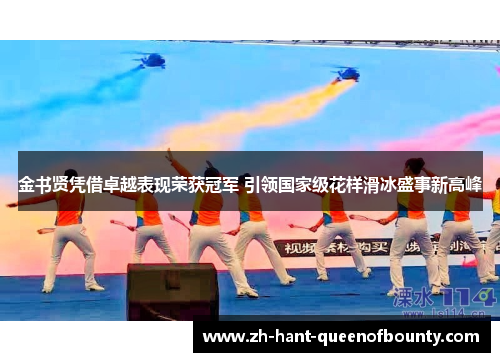 金书贤凭借卓越表现荣获冠军 引领国家级花样滑冰盛事新高峰