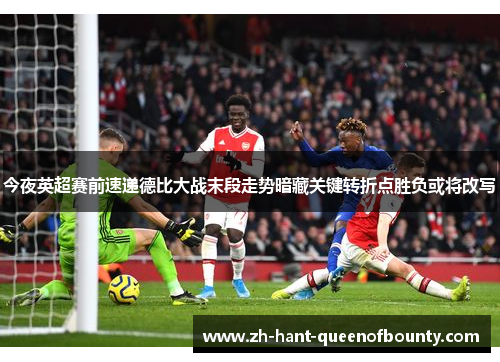 今夜英超赛前速递德比大战末段走势暗藏关键转折点胜负或将改写