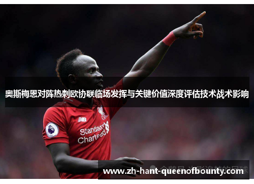 奥斯梅恩对阵热刺欧协联临场发挥与关键价值深度评估技术战术影响