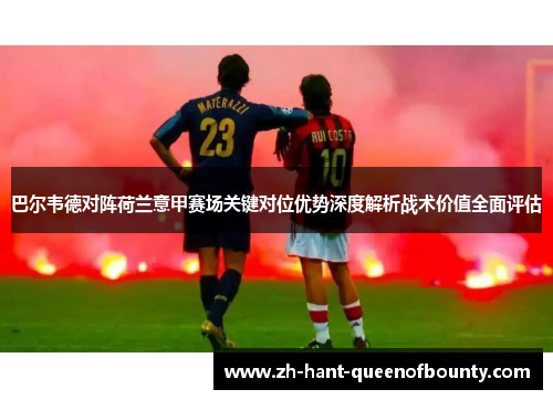 巴尔韦德对阵荷兰意甲赛场关键对位优势深度解析战术价值全面评估