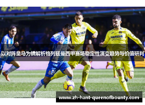 以对阵皇马为镜解析格列兹曼西甲赛场稳定性演变趋势与价值研判