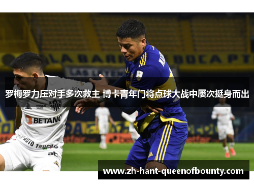 罗梅罗力压对手多次救主 博卡青年门将点球大战中屡次挺身而出
